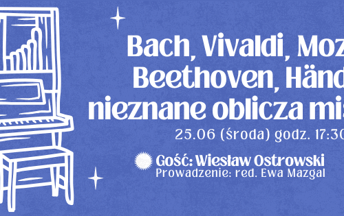 Plakat spotkania Bach Vivaldi Mozart Handel - niezane oblicza mistrzów. Gość Wiesław Ostrowski Prowadzenie red. Ewa Mazgal. Białe organy, białe napisy, na niebieskim tle